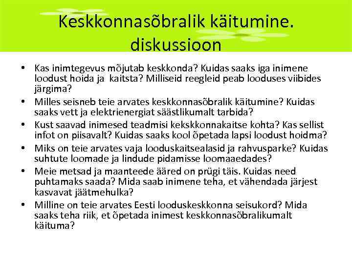 Keskkonnasõbralik käitumine. diskussioon • Kas inimtegevus mõjutab keskkonda? Kuidas saaks iga inimene loodust hoida