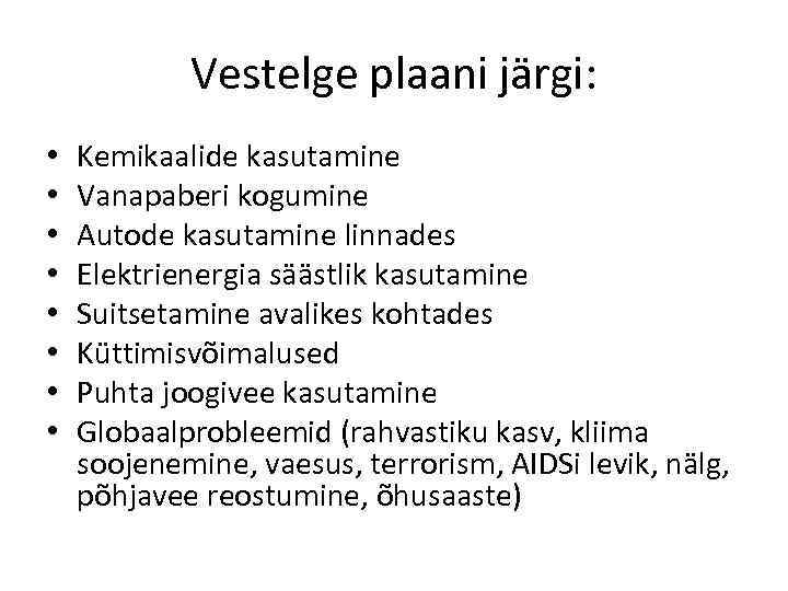 Vestelge plaani järgi: • • Kemikaalide kasutamine Vanapaberi kogumine Autode kasutamine linnades Elektrienergia säästlik