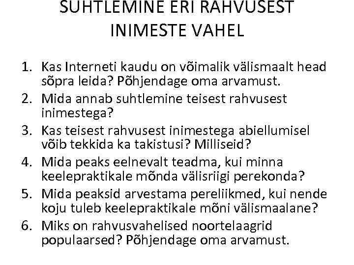 SUHTLEMINE ERI RAHVUSEST INIMESTE VAHEL 1. Kas Interneti kaudu on võimalik välismaalt head sõpra