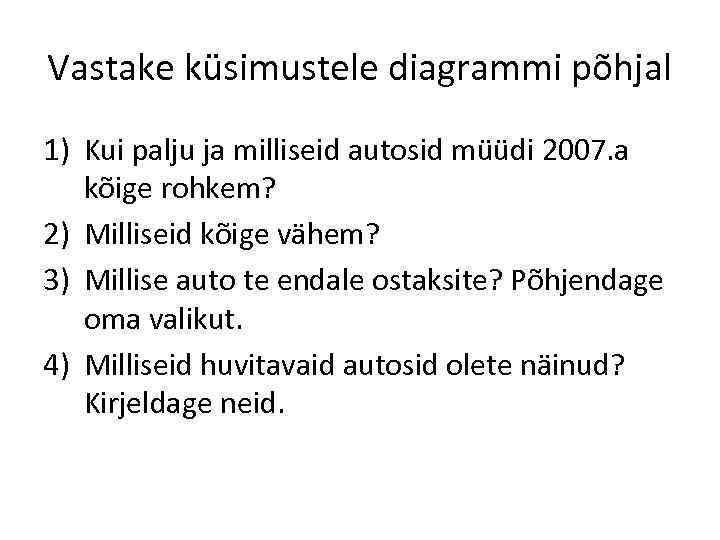 Vastake küsimustele diagrammi põhjal 1) Kui palju ja milliseid autosid müüdi 2007. a kõige