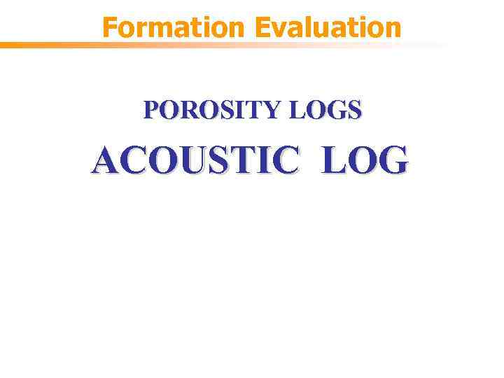 Formation Evaluation POROSITY LOGS ACOUSTIC LOG 