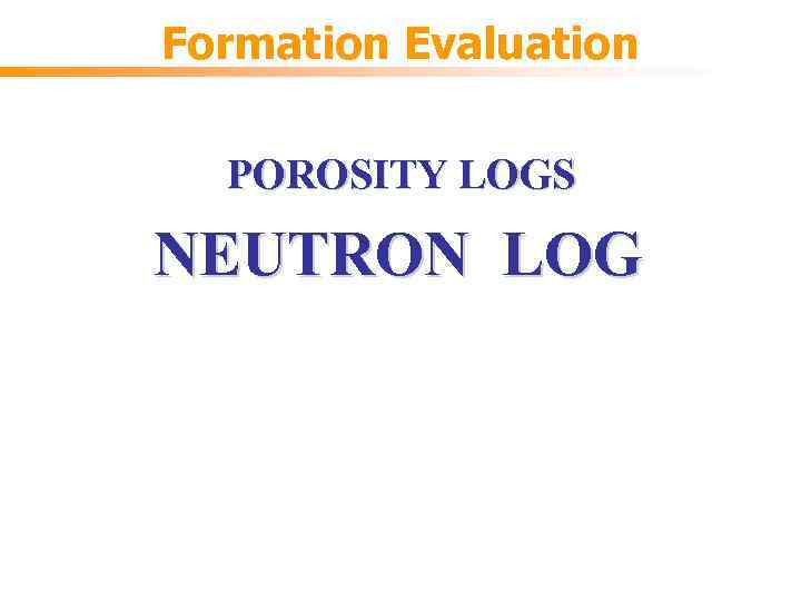 Formation Evaluation POROSITY LOGS NEUTRON LOG 