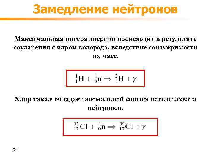 Замедление нейтронов Максимальная потеря энергии происходит в результате соударения с ядром водорода, вследствие соизмеримости