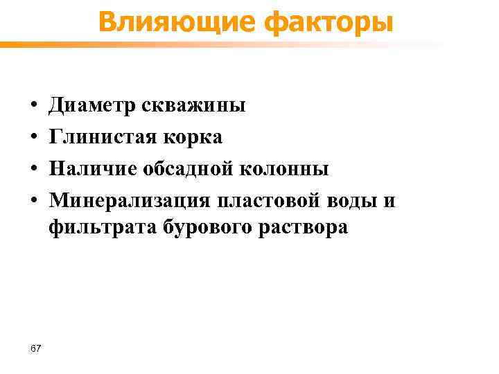 Влияющие факторы • • 67 Диаметр скважины Глинистая корка Наличие обсадной колонны Минерализация пластовой