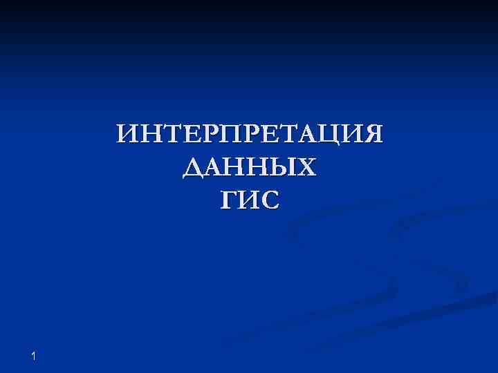 ИНТЕРПРЕТАЦИЯ ДАННЫХ ГИС 1 