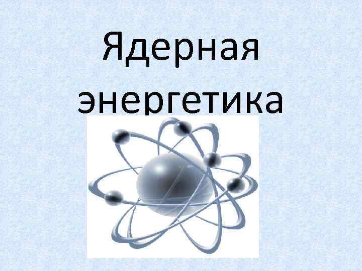 Применение ядерной энергии презентация 11 класс по физике