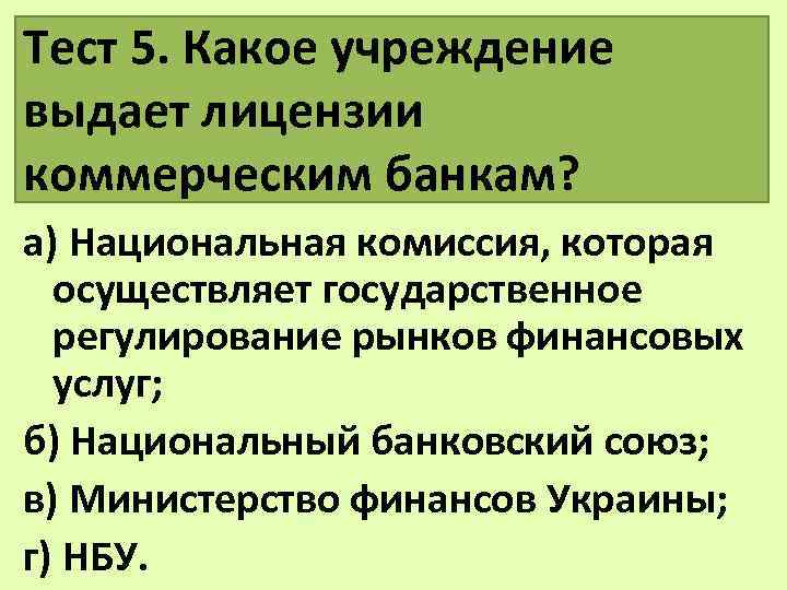 Тест 5. Какое учреждение выдает лицензии коммерческим банкам? а) Национальная комиссия, которая осуществляет государственное