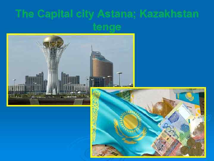The Capital city Astana; Kazakhstan tenge 