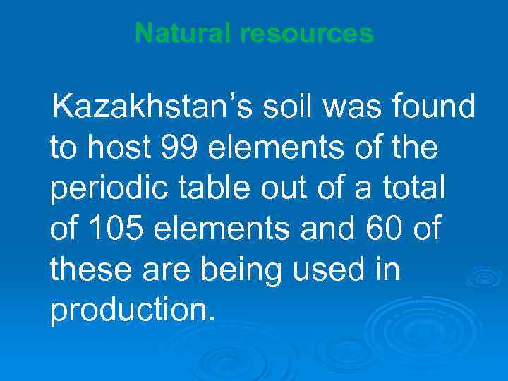 Natural resources Kazakhstan’s soil was found to host 99 elements of the periodic table