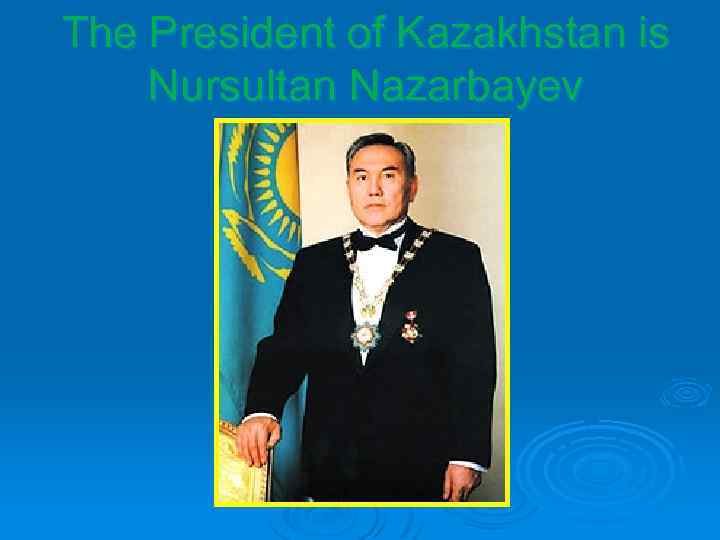 The President of Kazakhstan is Nursultan Nazarbayev 