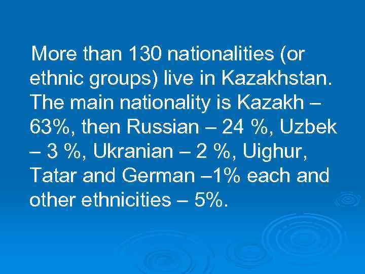 More than 130 nationalities (or ethnic groups) live in Kazakhstan. The main nationality is