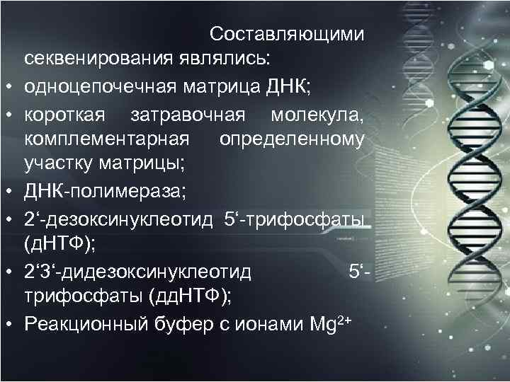  Составляющими секвенирования являлись: • одноцепочечная матрица ДНК; • короткая затравочная молекула, комплементарная определенному