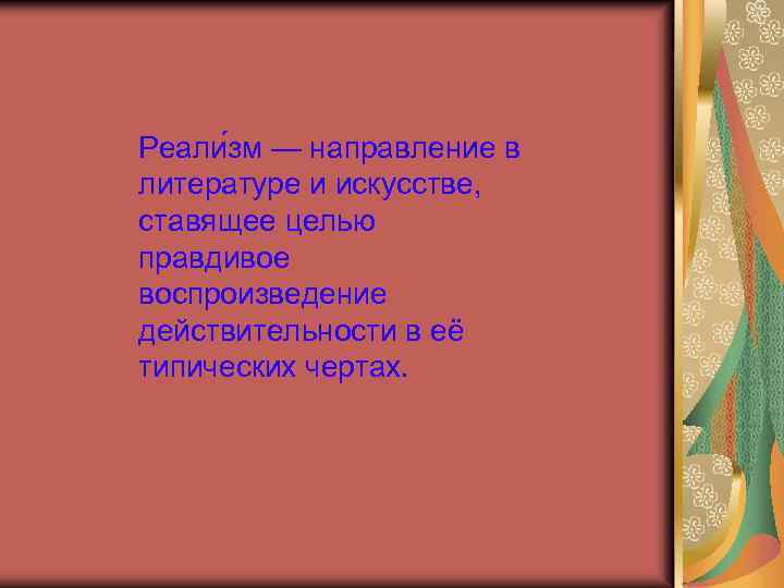 Реали зм — направление в литературе и искусстве, ставящее целью правдивое воспроизведение действительности в