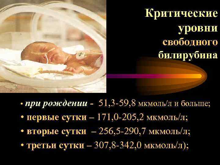 Критические уровни свободного билирубина • при рождении - 51, 3 -59, 8 мкмоль/л и