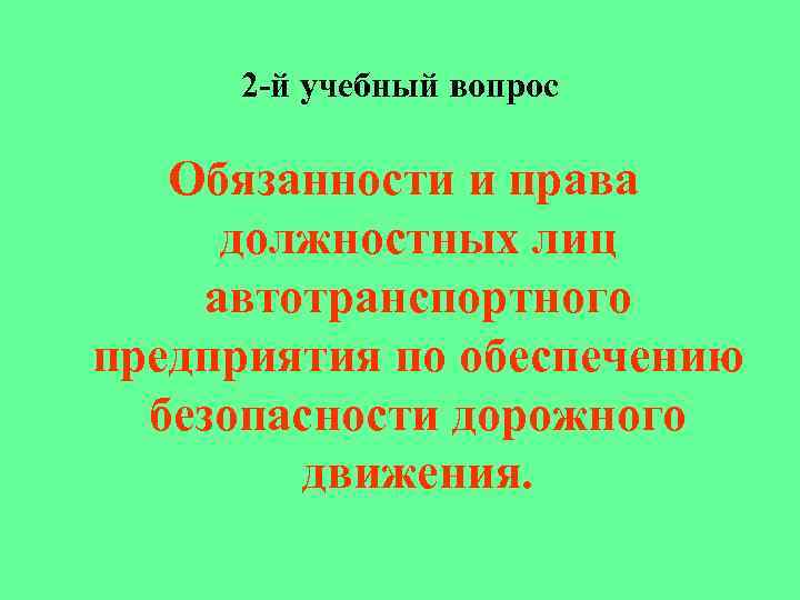 2 -й учебный вопрос Обязанности и права должностных лиц автотранспортного предприятия по обеспечению безопасности