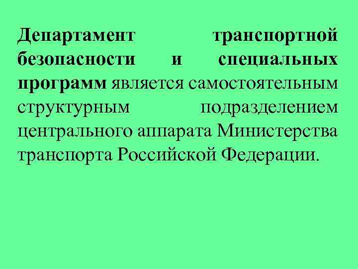 Департамент транспортной безопасности и специальных программ является самостоятельным структурным подразделением центрального аппарата Министерства транспорта