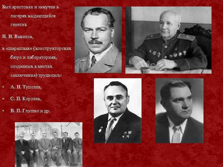 Был арестован и замучен в лагерях выдающийся генетик Н. И. Вавилов, в «шарашках» (конструкторских