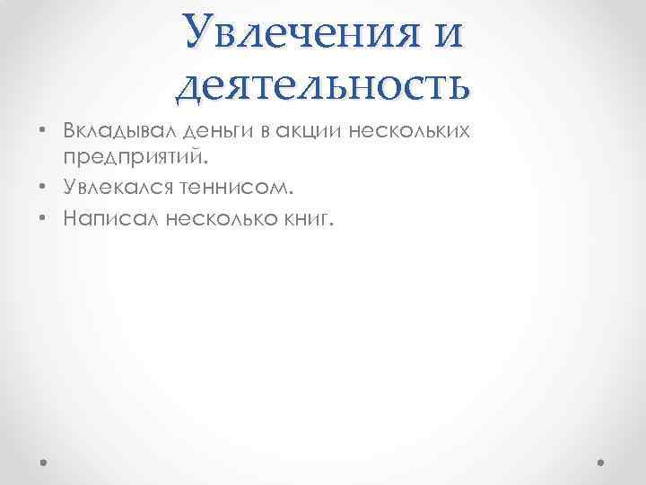 Увлечения и деятельность • Вкладывал деньги в акции нескольких предприятий. • Увлекался теннисом. •