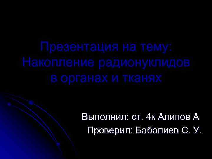 Презентация на тему: Накопление радионуклидов в органах и тканях Выполнил: ст. 4 к Алипов