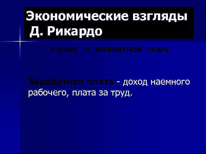 Экономические взгляды Д. Рикардо УЧЕНИЕ О ЗАРАБОТНОЙ ПЛАТЕ Заработная плата - доход наемного рабочего,