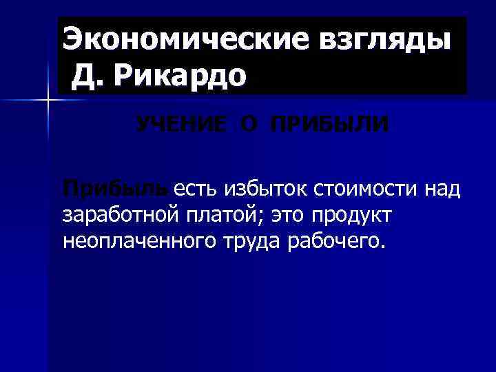 Экономические взгляды Д. Рикардо УЧЕНИЕ О ПРИБЫЛИ Прибыль есть избыток стоимости над заработной платой;