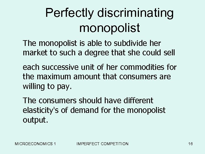 Perfectly discriminating monopolist The monopolist is able to subdivide her market to such a