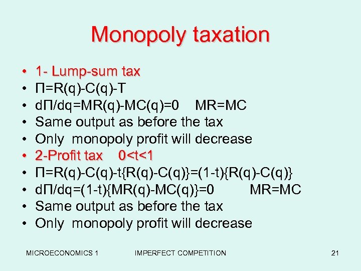 Monopoly taxation • • • 1 - Lump-sum tax Π=R(q)-C(q)-T dΠ/dq=MR(q)-MC(q)=0 MR=MC Same output