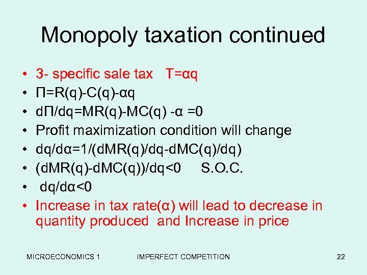 Monopoly taxation continued • • 3 - specific sale tax T=αq Π=R(q)-C(q)-αq dΠ/dq=MR(q)-MC(q) -α