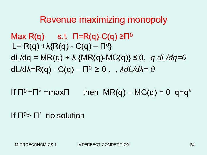 Revenue maximizing monopoly Max R(q) s. t. Π=R(q)-C(q) ≥Π 0 L= R(q) +λ{R(q) -