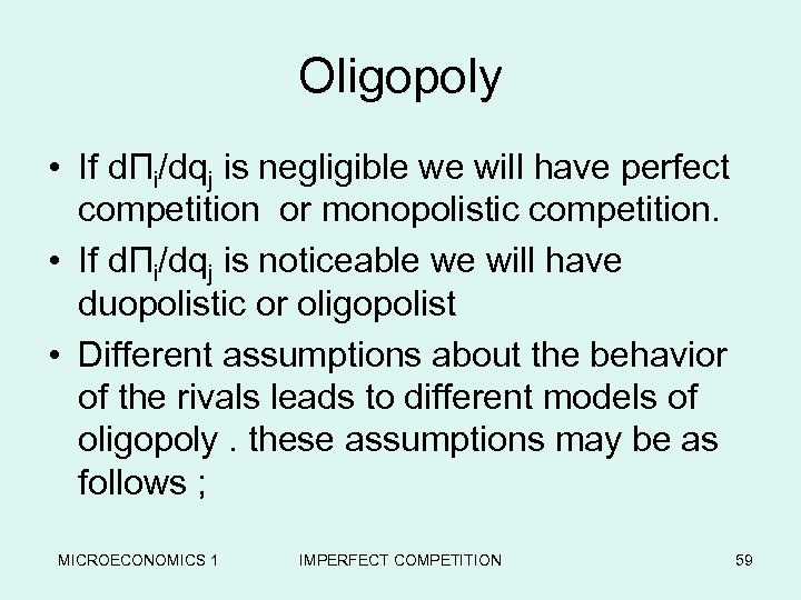 Oligopoly • If dΠi/dqj is negligible we will have perfect competition or monopolistic competition.