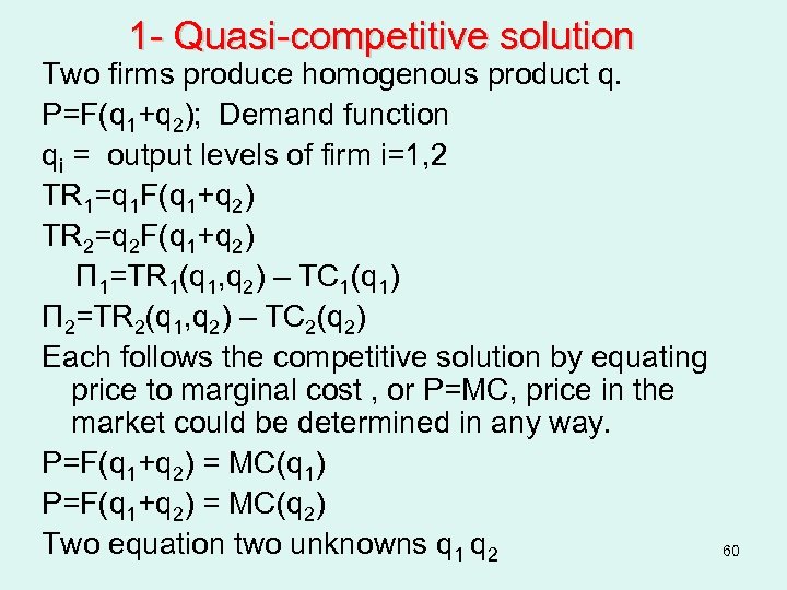 1 - Quasi-competitive solution Two firms produce homogenous product q. P=F(q 1+q 2); Demand