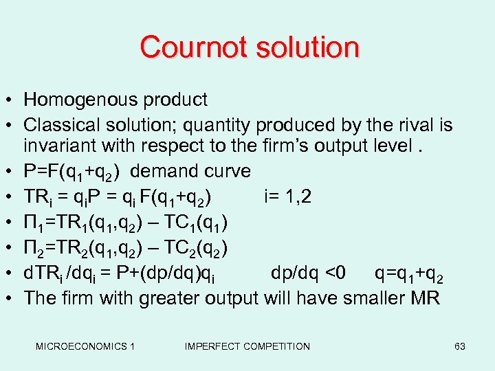 Cournot solution • Homogenous product • Classical solution; quantity produced by the rival is