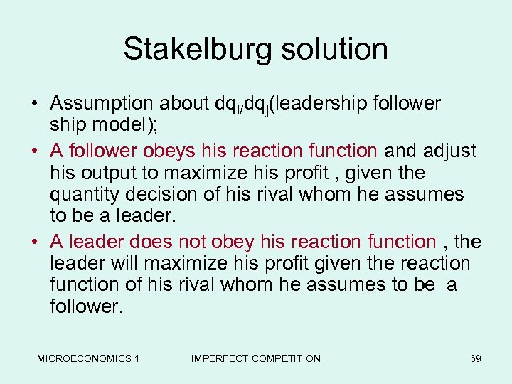 Stakelburg solution • Assumption about dqi/dqj(leadership follower ship model); • A follower obeys his