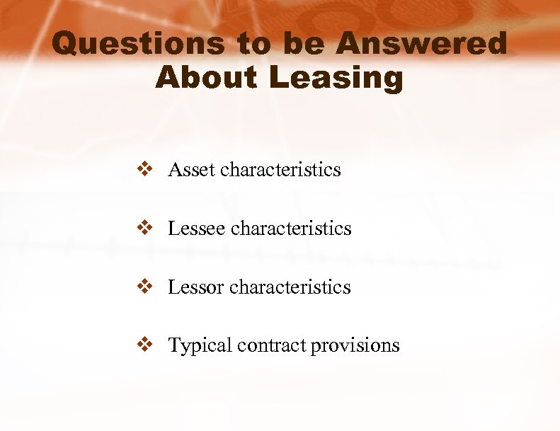 Questions to be Answered About Leasing v Asset characteristics v Lessee characteristics v Lessor