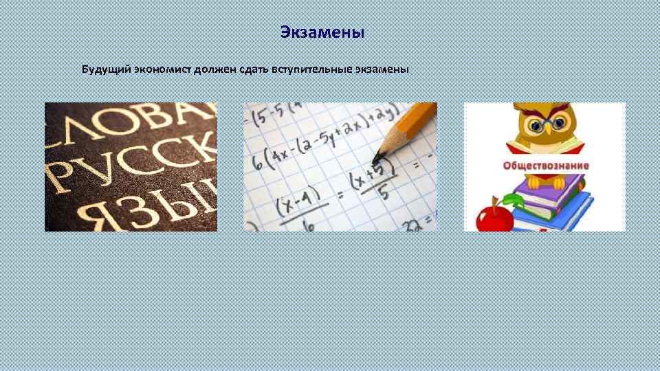 Экзамены Будущий экономист должен сдать вступительные экзамены 