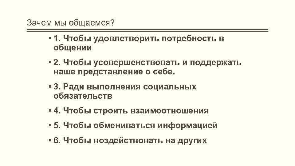 Зачем мы общаемся? 1. Чтобы удовлетворить потребность в общении 2. Чтобы усовершенствовать и поддержать