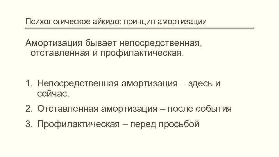 Психологическое айкидо: принцип амортизации Амортизация бывает непосредственная, отставленная и профилактическая. 1. Непосредственная амортизация –