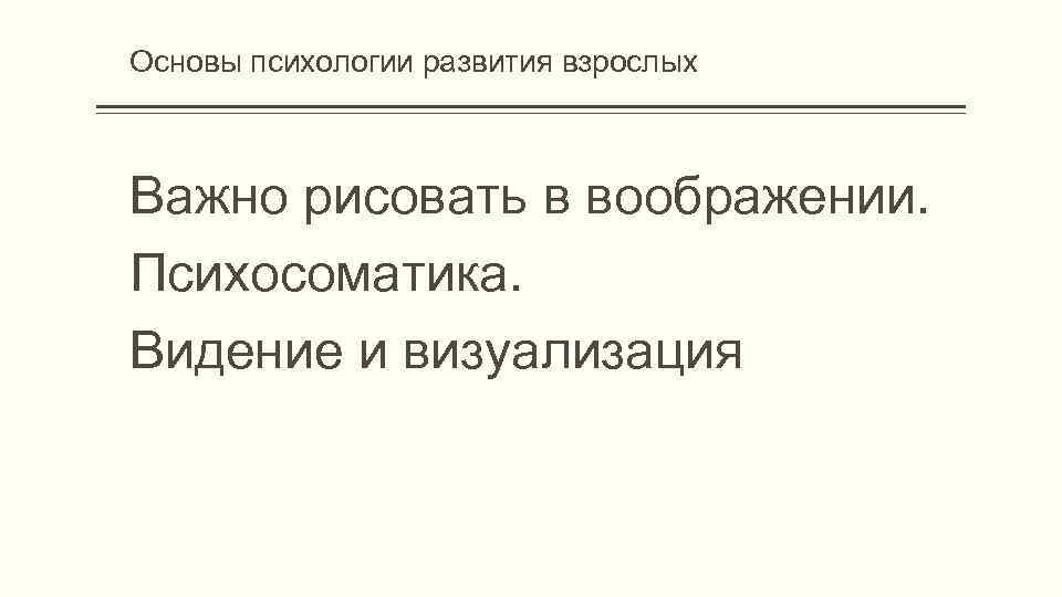 Основы психологии развития взрослых Важно рисовать в воображении. Психосоматика. Видение и визуализация 