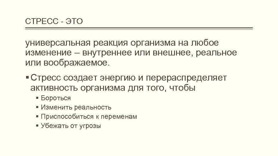 СТРЕСС - ЭТО универсальная реакция организма на любое изменение – внутреннее или внешнее, реальное