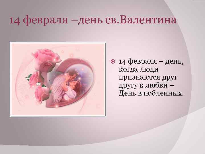 14 февраля –день св. Валентина 14 февраля – день, когда люди признаются другу в