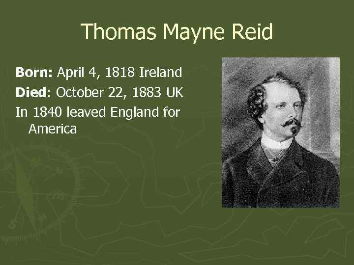 Thomas Mayne Reid Born: April 4, 1818 Ireland Died: October 22, 1883 UK In