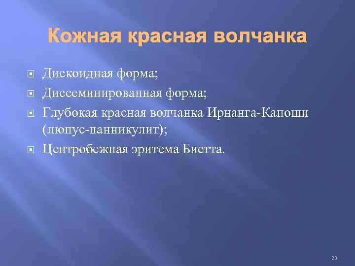 Кожная красная волчанка Дискоидная форма; Диссеминированная форма; Глубокая красная волчанка Ирнанга-Капоши (люпус-панникулит); Центробежная эритема