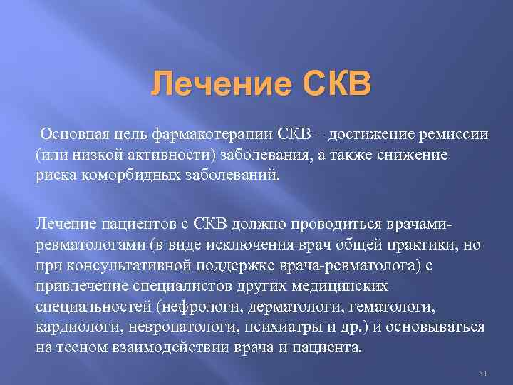 Лечение СКВ Основная цель фармакотерапии СКВ – достижение ремиссии (или низкой активности) заболевания, а