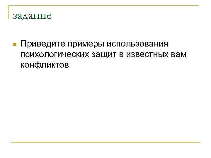 задание n Приведите примеры использования психологических защит в известных вам конфликтов 