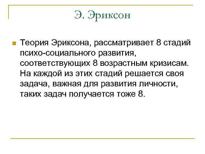 Э. Эриксон n Теория Эриксона, рассматривает 8 стадий психо-социального развития, соответствующих 8 возрастным кризисам.