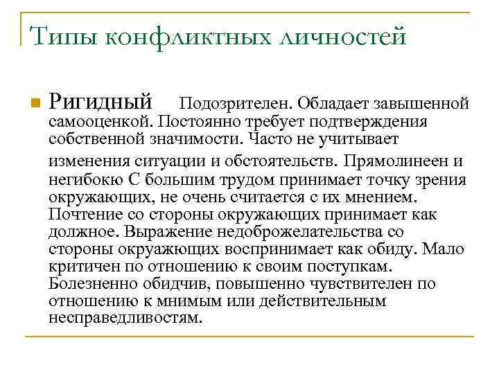 Типы конфликтных личностей n Ригидный Подозрителен. Обладает завышенной самооценкой. Постоянно требует подтверждения собственной значимости.