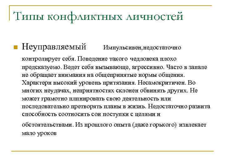 Типы конфликтных личностей n Неуправляемый Импульсивен, недостаточно контролирует себя. Поведение такого чедловека плохо предсказуемо.