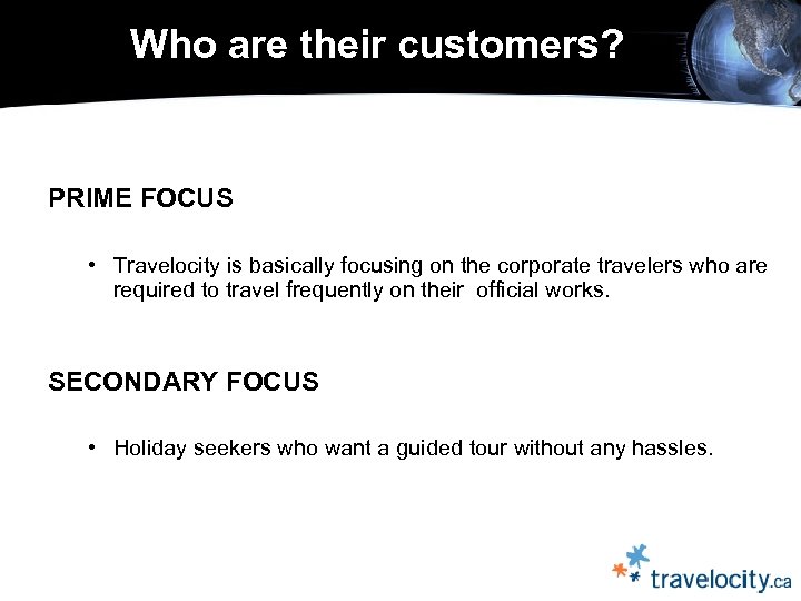  Who are their customers? PRIME FOCUS • Travelocity is basically focusing on the