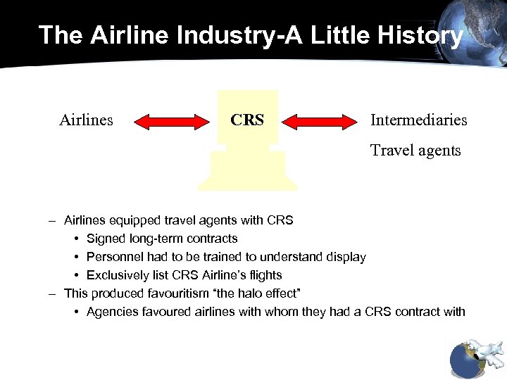 The Airline Industry-A Little History Airlines CRS Intermediaries Travel agents – Airlines equipped travel