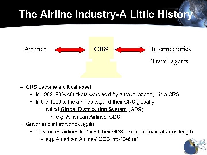 The Airline Industry-A Little History Airlines CRS Intermediaries Travel agents – CRS become a